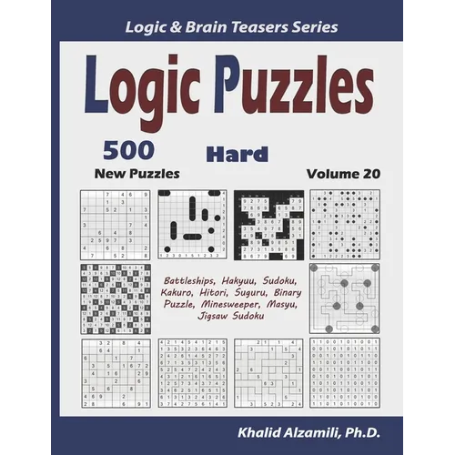 Logic Puzzles: 500 New Hard Puzzles (Battleships, Hakyuu, Sudoku, Kakuro, Hitori, Suguru, Binary Puzzle, Minesweeper, Masyu, Jigsaw Sudoku)