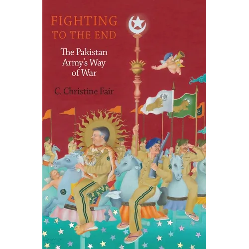 Fighting to the End: The Pakistan Army's Way of War