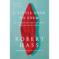 A Little Book on Form: An Exploration Into the Formal Imagination of Poetry