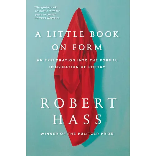 A Little Book on Form: An Exploration Into the Formal Imagination of Poetry