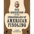 Eck Robertson at the Crossroads of American Fiddling