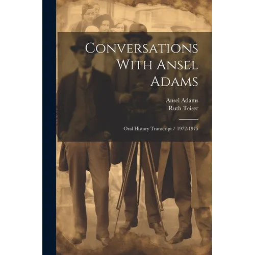 Conversations With Ansel Adams: Oral History Transcript / 1972-1975 - Paperback
