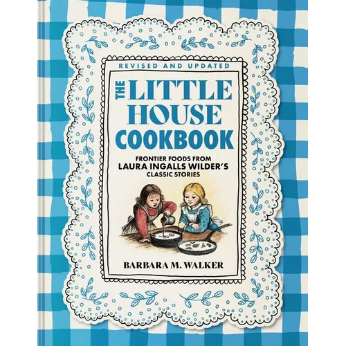 The Little House Cookbook: Full-Color Edition: Frontier Foods from Laura Ingalls Wilder's Classic Stories