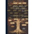 Who's Who Of The Colored Race: A General Biographical Dictionary Of Men And Women Of African Descent ...; Volume 1