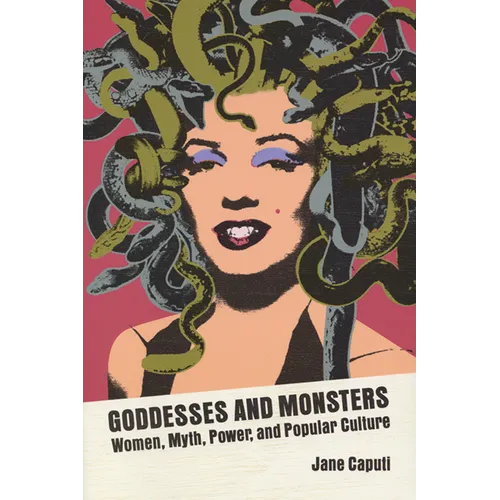 Goddesses and Monsters: Women, Myth, Power, and Popular Culture
