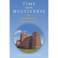 Time and the Multiverse: The Foundations of Human Existence