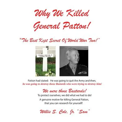 Why We Killed Patton!: "The Best Kept Secret Of World War Two!"