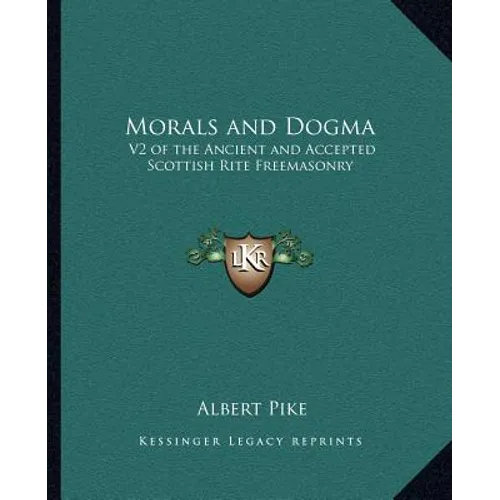 Morals and Dogma: V2 of the Ancient and Accepted Scottish Rite Freemasonry