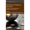The Politics of Resource Extraction: Indigenous Peoples, Multinational Corporations, and the State