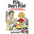 File...Don't Pile: A Proven Filing System for Personal and Professional Use