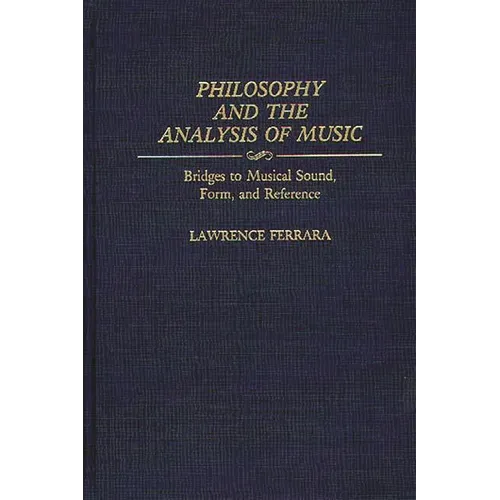 Philosophy and the Analysis of Music: Bridges to Musical Sound, Form, and Reference