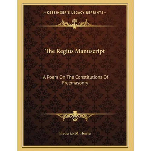The Regius Manuscript: A Poem On The Constitutions Of Freemasonry