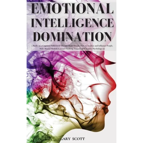 Emotional Intelligence Domination: 2 Books in 1: Cognitive Behavioral Therapy Made Simple, How to Analyze and Influence People, NLP, Mental Models, Cr
