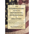 The Interrogators' Guide to Depositions, Investigations, & Discovery: What Civil Trial Attorneys Can Learn from the World's Best Interrogators
