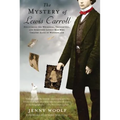 The Mystery of Lewis Carroll: Discovering the Whimsical, Thoughtful, and Sometimes Lonely Man Who Created Alice in Wonderland
