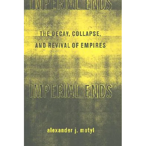 Imperial Ends: The Decay, Collapse, and Revival of Empires