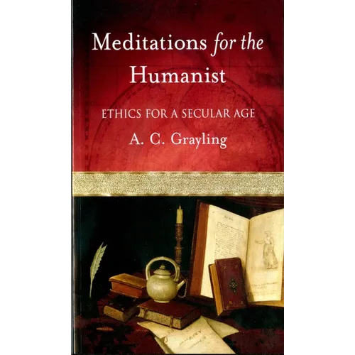 Meditations for the Humanist: Ethics for a Secular Age