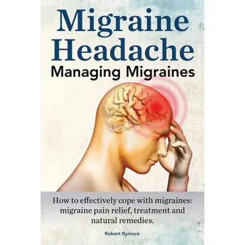 Migraine Headache. Managing Migraines. How to effectively cope with migraines: migraine pain relief, treatment and natural remedies.