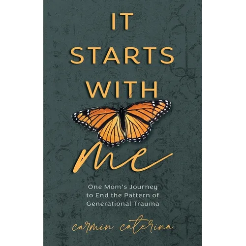It Starts with Me: One Mom's Journey to End the Pattern of Generational Trauma