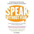 Speak Without Fear: A Total System for Becoming a Natural, Confident Communicator