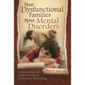 How Dysfunctional Families Spur Mental Disorders: A Balanced Approach to Resolve Problems and Reconcile Relationships