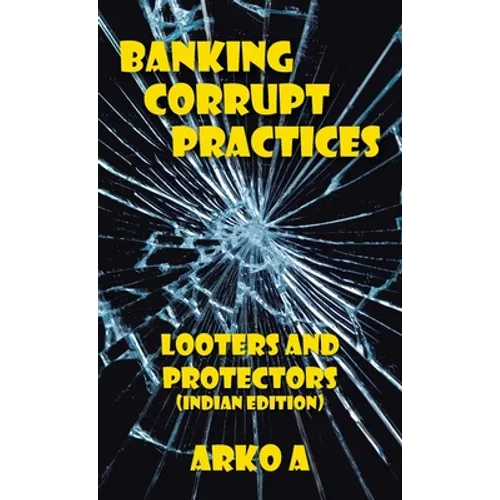 Banking Corrupt Practices: Looters and Protectors (Indian Edition)