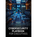 Cybersecurity Playbook for Executives