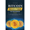 Bitcoin Investing for Beginners: Unlocking Financial Freedom with Digital Gold and Cryptocurrency