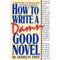 How to Write a Damn Good Novel: A Step-By-Step No Nonsense Guide to Dramatic Storytelling