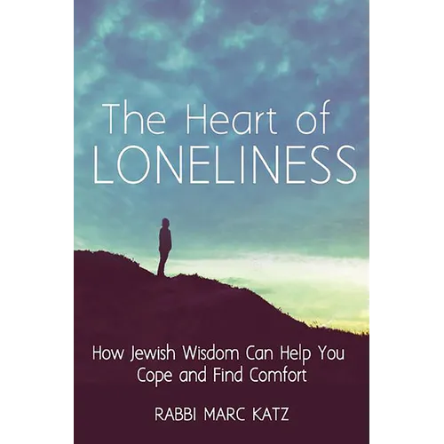 The Heart of Loneliness: How Jewish Wisdom Can Help You Cope and Find Comfort and Community