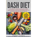 DASH Diet: The Complete Guide to Lose Weight, Lower Blood Pressure, and Stop Hypertension Fast With 60 Delicious and Easy DASH Diet Recipes