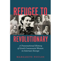 Refugee to Revolutionary: A Transnational History of Greek Communist Women in Interwar Europe