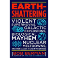 Earth-Shattering: Violent Supernovas, Galactic Explosions, Biological Mayhem, Nuclear Meltdowns, and Other Hazards to Life in Our Univer
