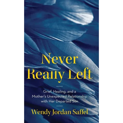 Never Really Left: Grief, Healing, and a Mother's Unexpected Relationship with Her Departed Son