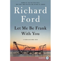 Let Me Be Frank with You: A Frank Bascombe Book