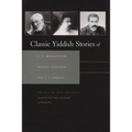 Classic Yiddish Stories of S. Y. Abramovitsh, Sholem Aleichem, and I. L. Peretz