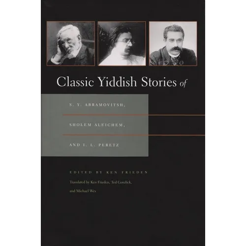 Classic Yiddish Stories of S. Y. Abramovitsh, Sholem Aleichem, and I. L. Peretz