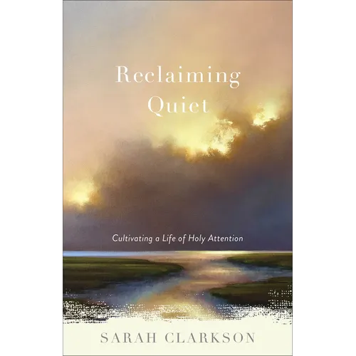 Reclaiming Quiet: Cultivating a Life of Holy Attention
