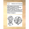 The Poetical Works of Mr. William Congreve. Containing the Judgment of Paris; A Masque. Semele, an Opera. and Poems Upon Several Occasions.