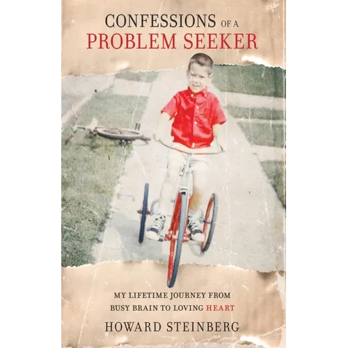 Confessions of a Problem Seeker: My Lifetime Journey From Busy Brain To Loving Heart