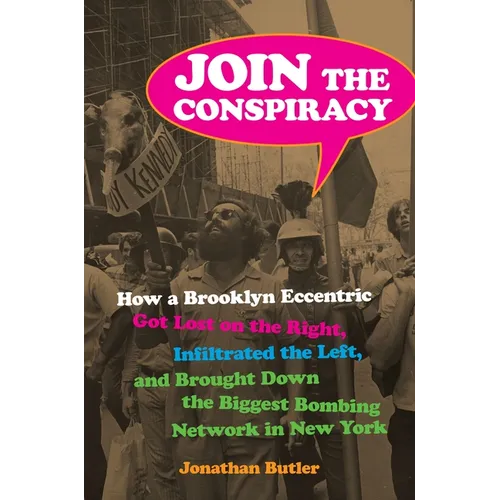 Join the Conspiracy: How a Brooklyn Eccentric Got Lost on the Right, Infiltrated the Left, and Brought Down the Biggest Bombing Network in New York