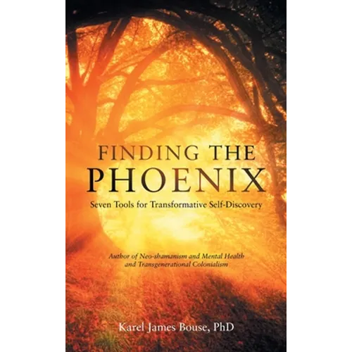 Finding the Phoenix: Seven Tools for Transformative Self-Discovery
