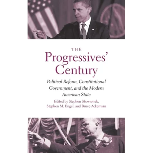Progressives' Century: Political Reform, Constitutional Government, and the Modern American State