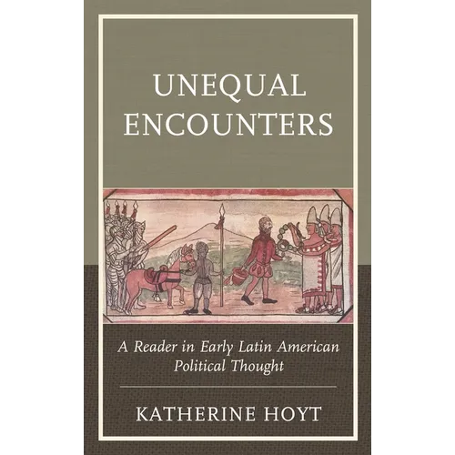 Unequal Encounters: A Reader in Early Latin American Political Thought