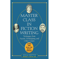 Master Class in Fiction Writing: Techniques from Austen, Hemingway, and Other Greats: Lessons from the All-Star Writer's Workshop