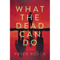 What the Dead Can Do: A Thriller