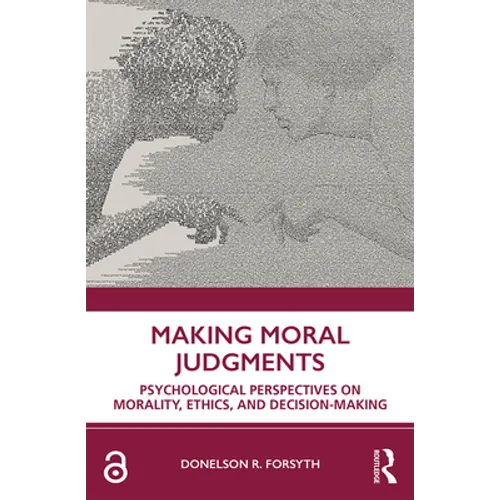 Making Moral Judgments: Psychological Perspectives on Morality, Ethics, and Decision-Making