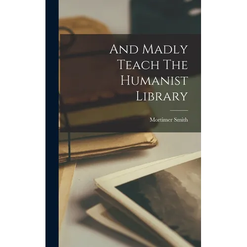 And Madly Teach The Humanist Library