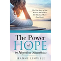 The Power of Hope in Hopeless Situations: The True Story of One Woman Who Called Her Husband Back from Death