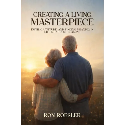 Creating a Living Masterpiece: Faith, Gratitude, and Finding Meaning in Life's Hardest Seasons